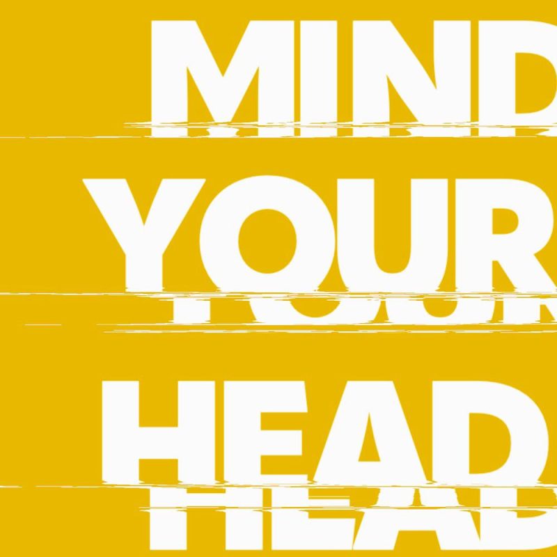 MIND YOUR HEAD